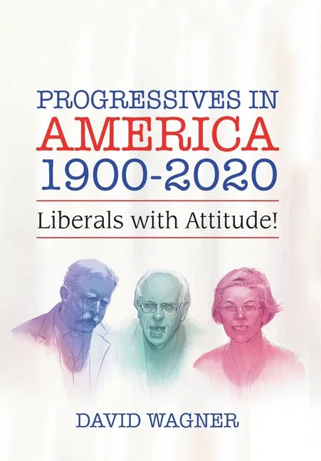 Progressives in America 1900-2020: Liberals with Attitude! - Hardcover