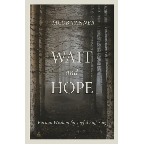 Wait and Hope: Puritan Wisdom for Joyful Suffering - Paperback
