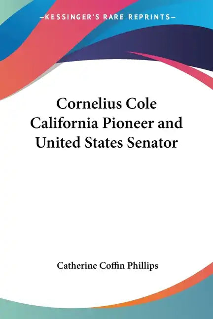 Cornelius Cole California Pioneer and United States Senator - Paperback