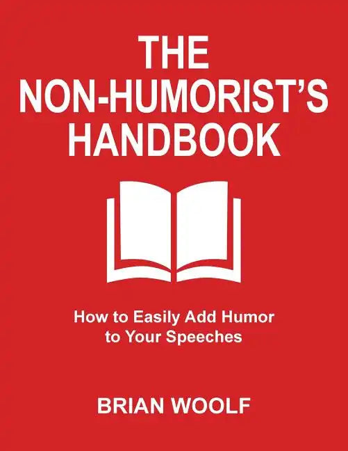 The Non-Humorist's Handbook: How to Easily Add Humor to Your Speeches - Paperback