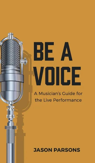 Be A Voice: A Musician's Guide for the Live Performance - Hardcover