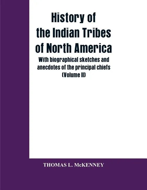 History of the Indian Tribes of North America; with biographical sketches and anecdotes of the principal chiefs (Volume II) - Paperback