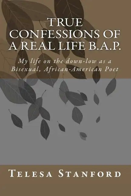 True confessions of a real life B.A.P.: My life on the down-low as a Bisexual African-American Poet - Paperback