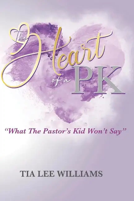 The Heart Of A PK: What The Pastor's Kid Won't Say - Paperback