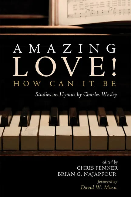 Amazing Love! How Can It Be: Studies on Hymns by Charles Wesley - Paperback