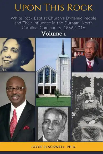 Upon This Rock: White Rock Baptist Church's Dynamic People and Their Influence in the Durham, North Carolina, Community, 1866-2016 - Paperback