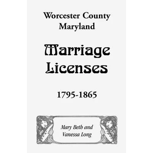 Worcester County, Maryland Marriage Licenses, 1795-1865 - Paperback