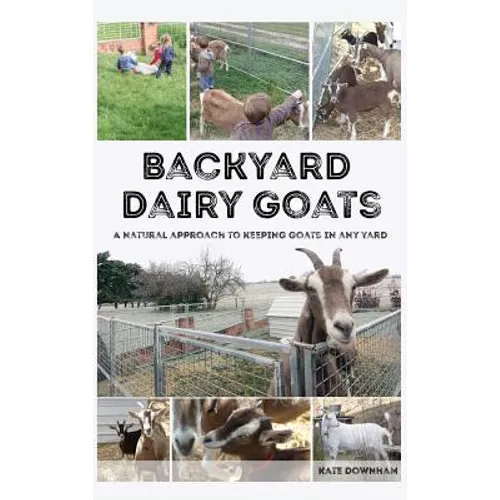 Backyard Dairy Goats: A natural approach to keeping goats in any yard - Hardcover