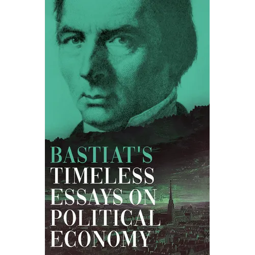 Bastiat's Timeless Essays on Political Economy - Hardcover
