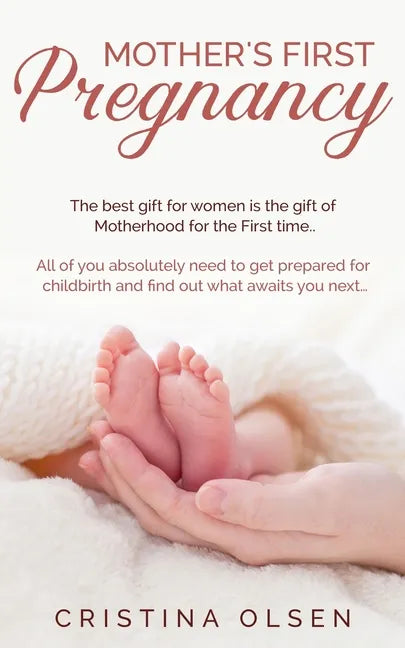 Mother's First Pregnancy: The best gift for women is the gift of Motherhood for the First time. - All of you absolutely need to get prepared for - Paperback