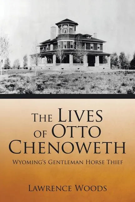 The Lives of Otto Chenoweth: Wyoming's Gentleman Horse Thief - Paperback