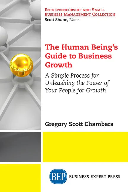 The Human Being's Guide to Business Growth: A Simple Process For Unleashing The Power of Your People for Growth - Paperback