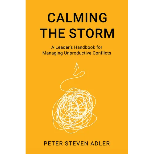 Calming the Storm: A Leader's Handbook for Managing Unproductive Conflicts - Hardcover