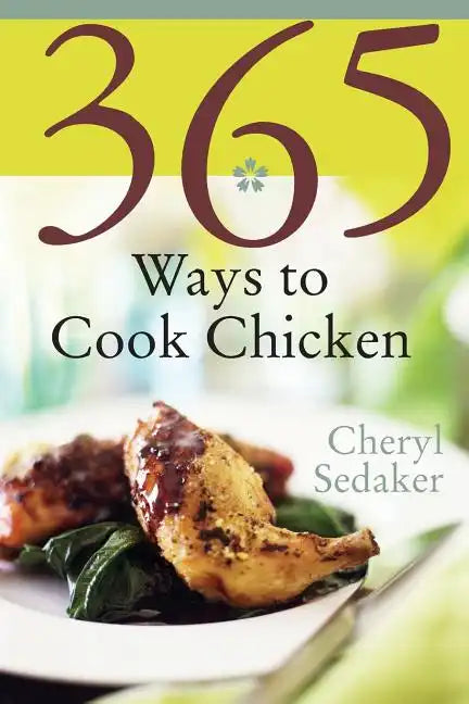 365 Ways to Cook Chicken: Simply the Best Chicken Recipes You'll Find Anywhere! - Paperback