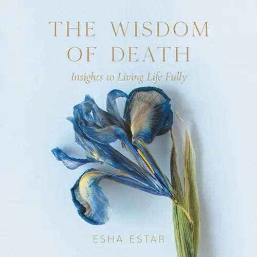 The Wisdom of Death: Insights to Living Life Fully - Paperback