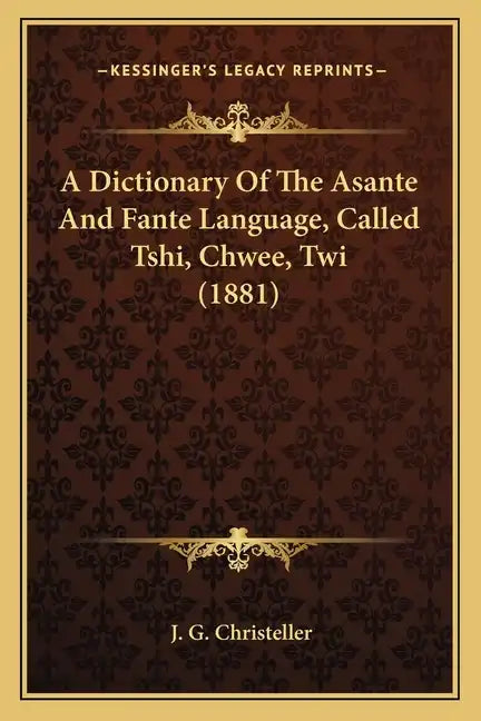 A Dictionary Of The Asante And Fante Language, Called Tshi, Chwee, Twi (1881) - Paperback