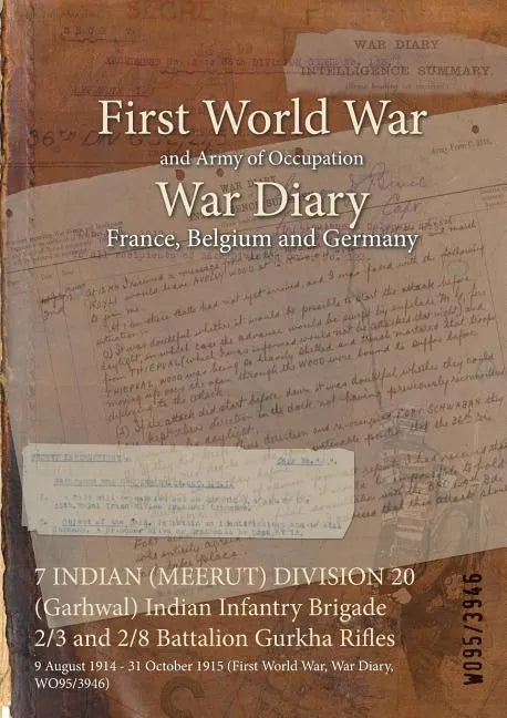 7 INDIAN (MEERUT) DIVISION 20 (Garhwal) Indian Infantry Brigade 2/3 and 2/8 Battalion Gurkha Rifles: 9 August 1914 - 31 October 1915 (First World War, - Paperback