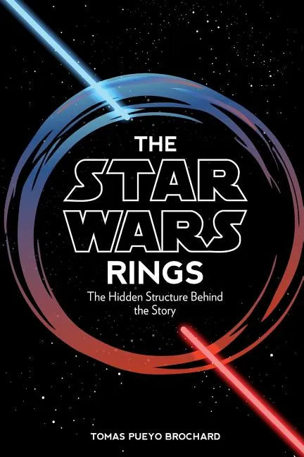 The Star Wars Rings: The Hidden Structure Behind the Star Wars Story - Paperback