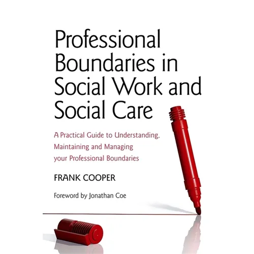 Professional Boundaries in Social Work and Social Care: A Practical Guide to Understanding, Maintaining and Managing Your Professional Boundaries - Paperback