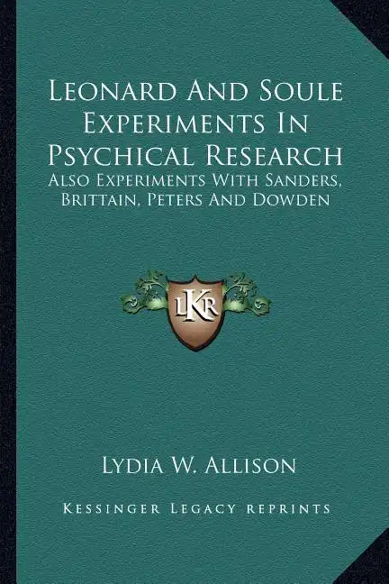 Leonard and Soule Experiments in Psychical Research: Also Experiments with Sanders, Brittain, Peters and Dowden - Paperback