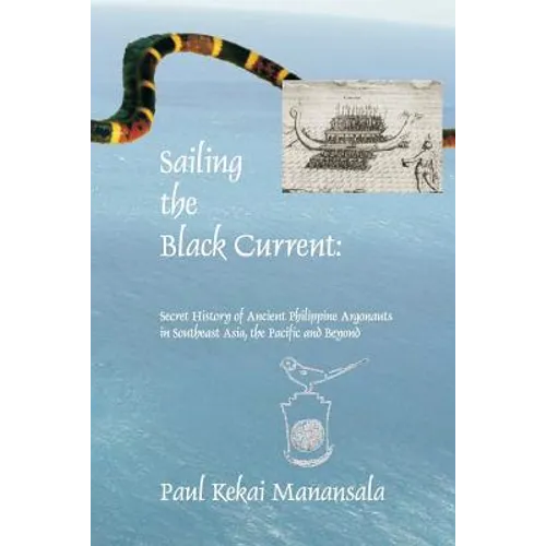 Sailing the Black Current: Secret History of Ancient Philippine Argonauts in Southeast Asia, the Pacific and Beyond - Paperback