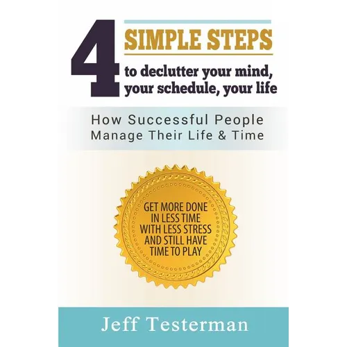 4 Simple Steps To Declutter Your Mind Your Schedule Your Life: How successful people manage their time and life. Get more things done in less time wit - Paperback