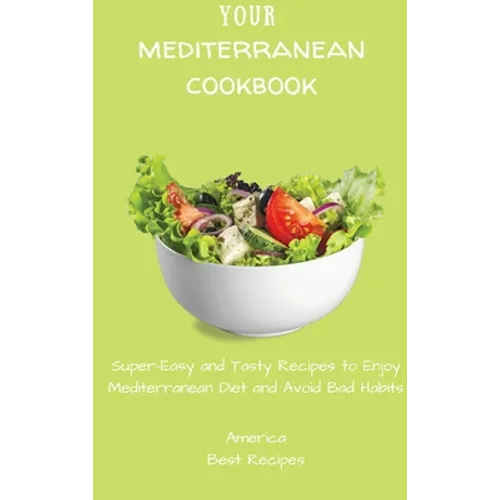 Your Mediterranean Cookbook: Super-Easy and Tasty Recipes to Enjoy Mediterranean Diet and Avoid Bad Habits - Hardcover
