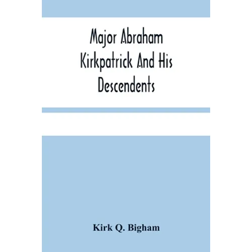 Major Abraham Kirkpatrick And His Descendents - Paperback