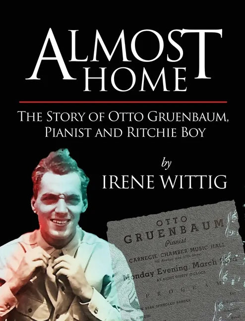 Almost Home - The Story of Otto Gruenbaum, pianist and Ritchie Boy - Hardcover