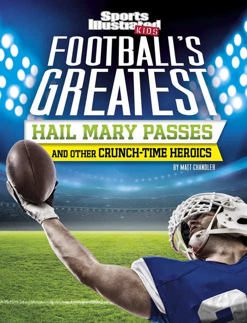 Football's Greatest Hail Mary Passes and Other Crunch-Time Heroics - Hardcover