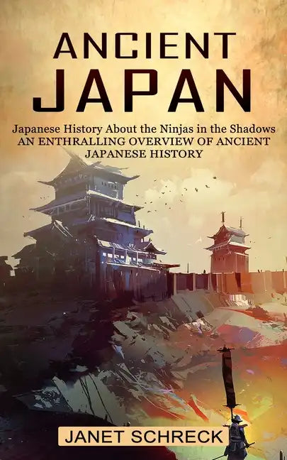 Ancient Japan: Japanese History About the Ninjas in the Shadows (An Enthralling Overview of Ancient Japanese History) - Paperback