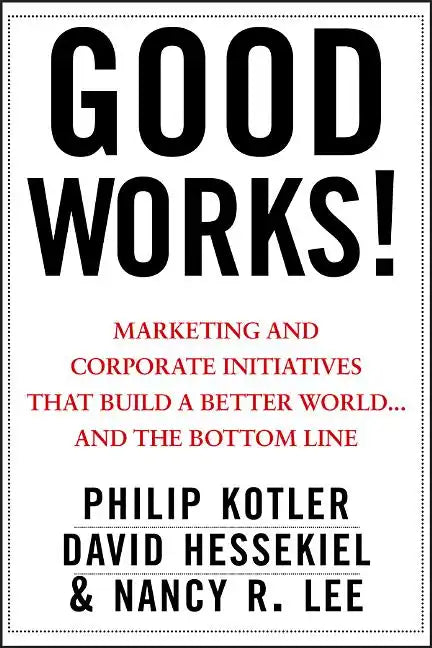 Good Works!: Marketing and Corporate Initiatives That Build a Better World...and the Bottom Line - Hardcover