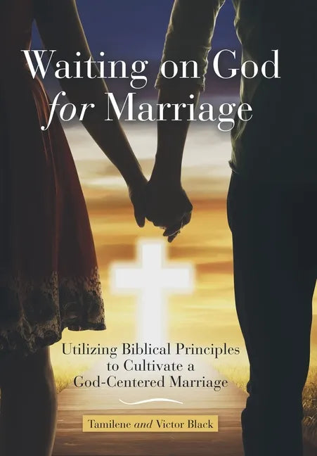 Waiting on God for Marriage: Utilizing Biblical Principles to Cultivate a God-Centered Marriage - Hardcover
