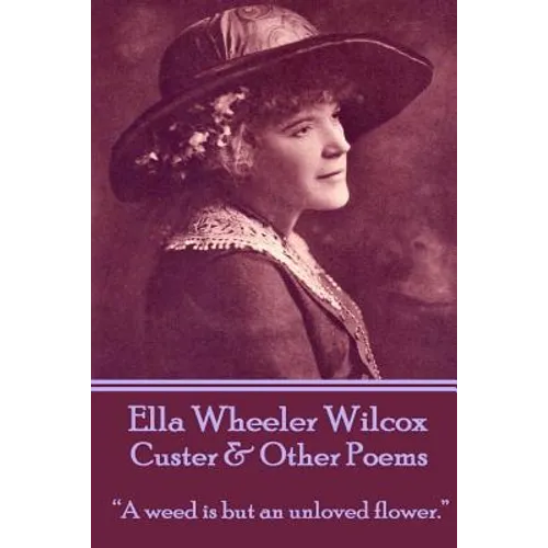 Ella Wheeler Wilcox's Custer & Other Poems: "A weed is but an unloved flower." - Paperback