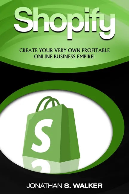 Shopify - How To Make Money Online: (Selling Online)- Create Your Very Own Profitable Online Business Empire! - Paperback