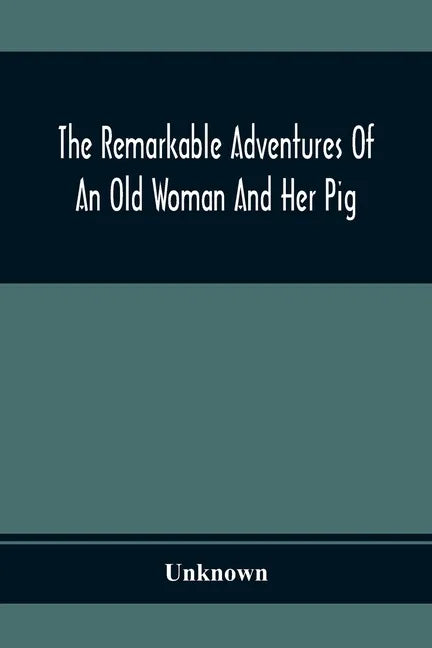 The Remarkable Adventures Of An Old Woman And Her Pig: An Ancient Tale In A Modern Dress - Paperback