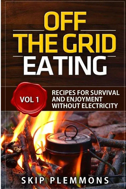 Off the Grid Eating: Recipes for Survival and Enjoyment without Electricity - Paperback