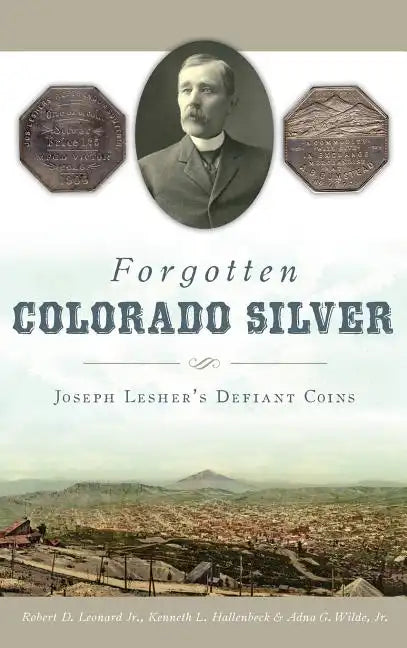 Forgotten Colorado Silver: Joseph Lesher's Defiant Coins - Hardcover