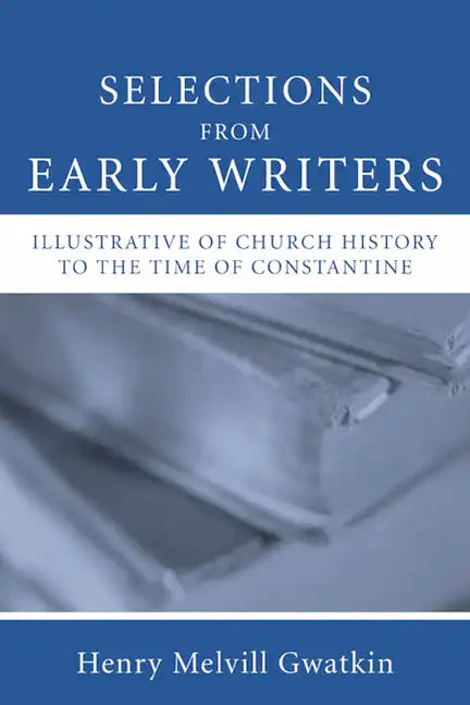 Selections from Early Writers Illustrative of Church History to the Time of Constantine - Paperback