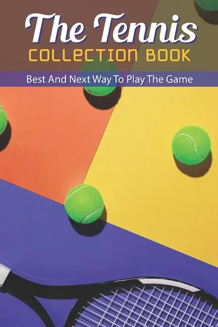 The Tennis Collection Book: Best And Next Way To Play The Game: Tennis Tactics - Paperback