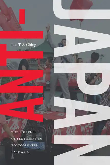 Anti-Japan: The Politics of Sentiment in Postcolonial East Asia - Paperback