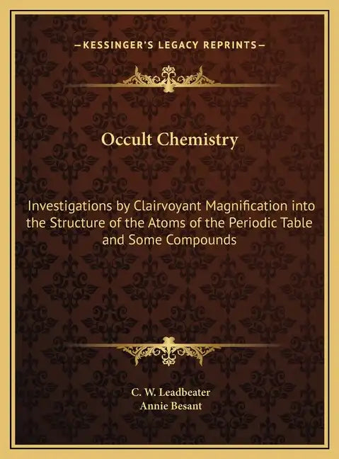 Occult Chemistry: Investigations by Clairvoyant Magnification into the Structure of the Atoms of the Periodic Table and Some Compounds - Hardcover