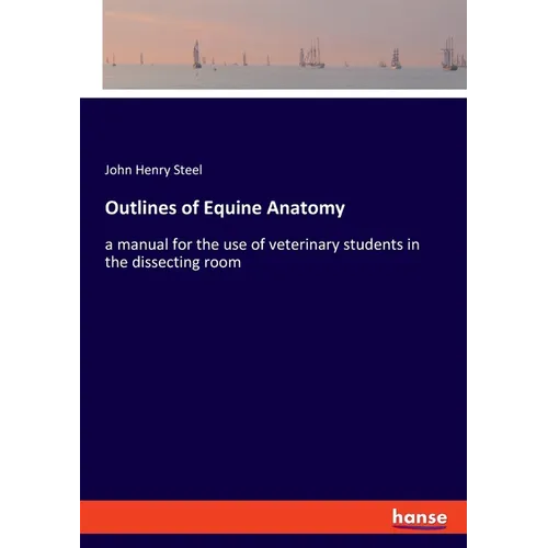 Outlines of Equine Anatomy: a manual for the use of veterinary students in the dissecting room - Paperback