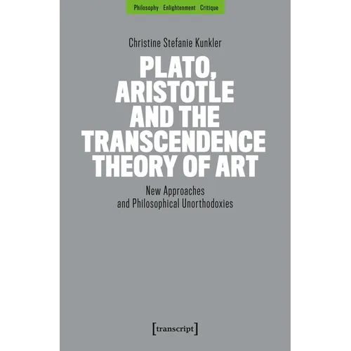 Plato, Aristotle and the Transcendence Theory of Art: New Approaches and Philosophical Unorthodoxies - Paperback