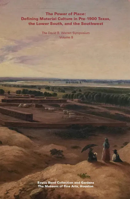 The Power of Place: Defining Material Culture in Pre-1900 Texas, the Lower South, and the Southwest - Paperback