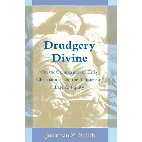 Drudgery Divine: On the Comparison of Early Christianities and the Religions of Late Antiquity - Paperback