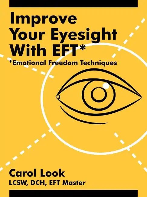 Improve Your Eyesight with Eft*: *Emotional Freedom Techniques - Paperback