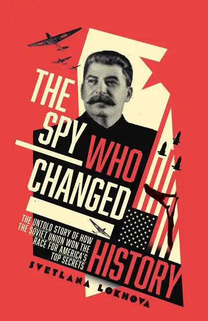 The Spy Who Changed History: The Untold Story of How the Soviet Union Stole America's Top Secrets - Hardcover
