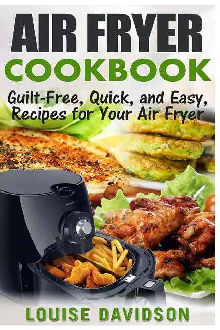 Air Fryer Cookbook: Guilt-Free, Quick, and Easy, Recipes for Your Air Fryer - Paperback