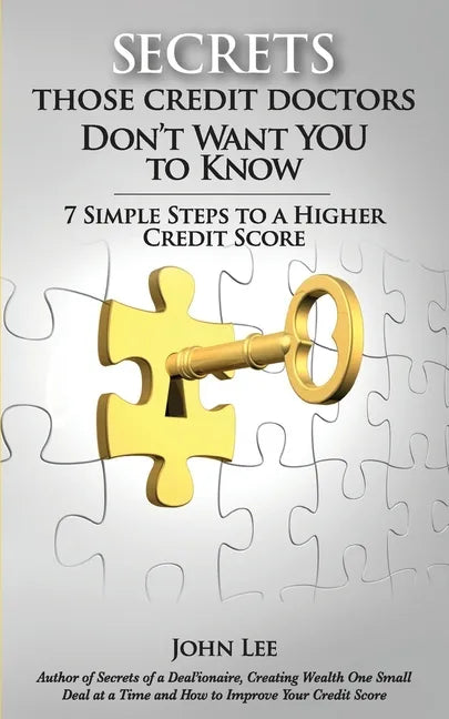 Secrets Those Credit Doctors Don't Want You To Know: 7 Simple Steps to a Higher Credit Score & Avoiding a Debt Sentence - Paperback